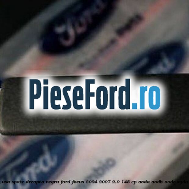 Bandou usa spate dreapta negru Ford Focus 2004-2007 2.0 145 cp Bandou usa spate dreapta negru Ford Focus 2004-2007 2.0 145 cp AODA, AODB, AODE, SYDA benzina