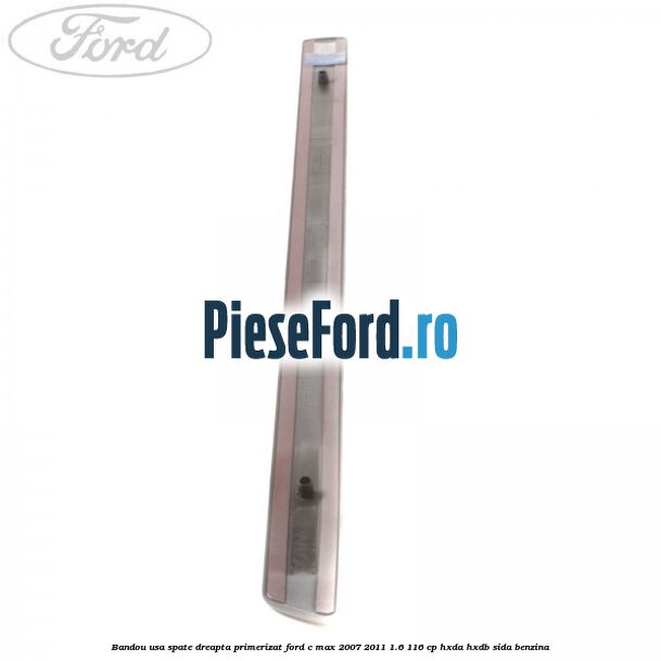 Bandou usa spate dreapta primerizat Ford C-Max 2007-2011 1.6 116 cp Bandou usa spate dreapta primerizat Ford C-Max 2007-2011 1.6 116 cp HXDA, HXDB, SIDA benzina