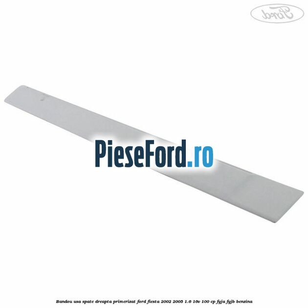 Bandou usa spate dreapta primerizat Ford Fiesta 2002-2005 1.6 16V 100 cp FYJA, FYJB benzina