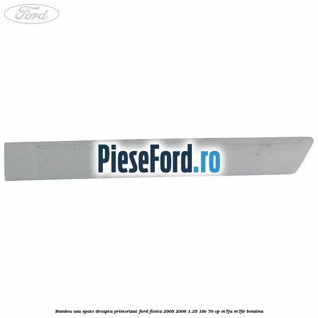 Bandou usa spate dreapta primerizat Ford Fiesta 2005-2008 1.25 16V 70 cp Bandou usa spate dreapta primerizat Ford Fiesta 2005-2008 1.25 16V 70 cp M7JA, M7JB benzina