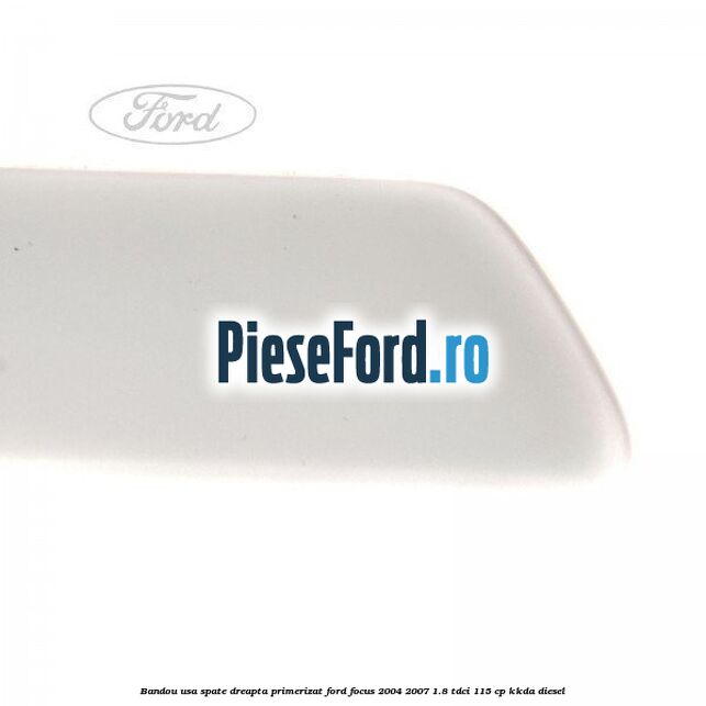 Bandou usa spate dreapta primerizat Ford Focus 2004-2007 1.8 TDCi 115 cp KKDA diesel