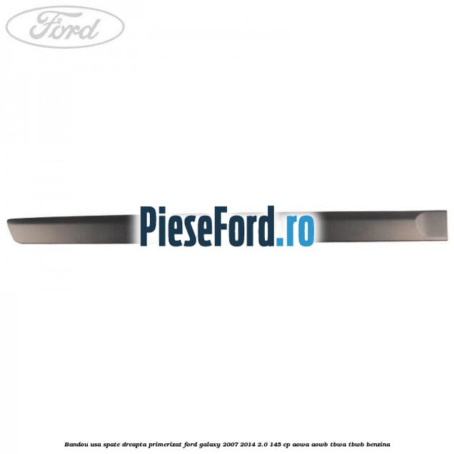 Bandou usa spate dreapta primerizat Ford Galaxy 2007-2014 2.0 145 cp AOWA, AOWB, TBWA, TBWB benzina