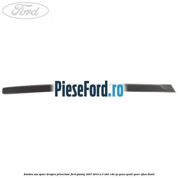 Bandou usa spate dreapta primerizat Ford Galaxy 2007-2014 2.0 TDCi 140 cp Bandou usa spate dreapta primerizat Ford Galaxy 2007-2014 2.0 TDCi 140 cp QXWA, QXWB, QXWC, UFWA diesel