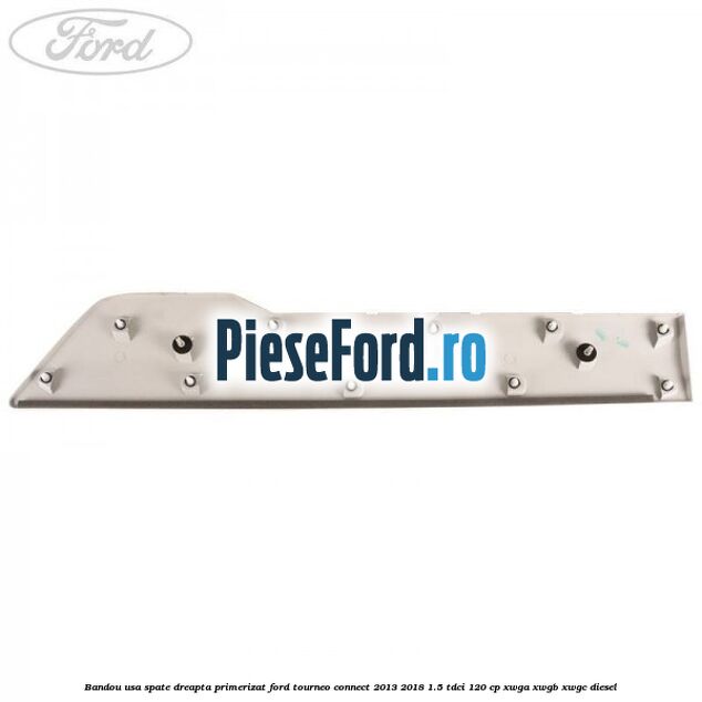 Bandou usa spate dreapta primerizat Ford Tourneo Connect 2013-2018 1.5 TDCi 120 cp Bandou usa spate dreapta primerizat Ford Tourneo Connect 2013-2018 1.5 TDCi 120 cp XWGA, XWGB, XWGC diesel