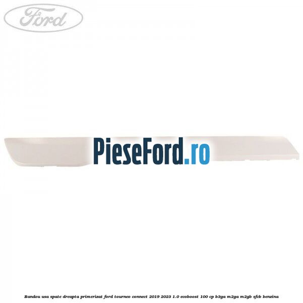 Bandou usa spate dreapta primerizat Ford Tourneo Connect 2019-2023 1.0 EcoBoost 100 cp Bandou usa spate dreapta primerizat Ford Tourneo Connect 2019-2023 1.0 EcoBoost 100 cp B3GA, M2GA, M2GB, SFCB benzina