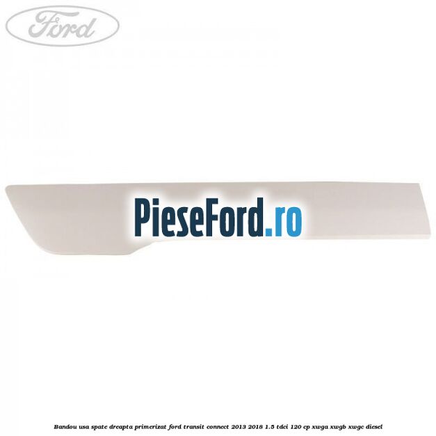 Bandou usa spate dreapta primerizat Ford Transit Connect 2013-2018 1.5 TDCi 120 cp XWGA, XWGB, XWGC diesel