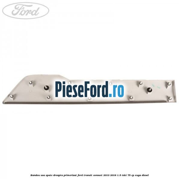 Bandou usa spate dreapta primerizat Ford Transit Connect 2013-2018 1.5 TDCi 75 cp XUGA diesel
