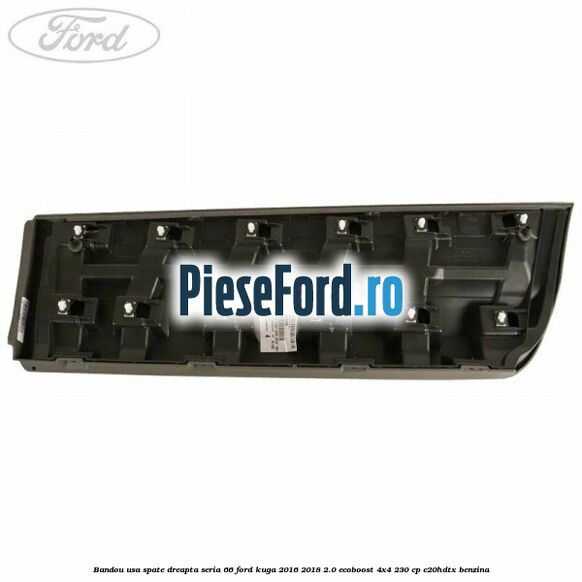 Bandou usa spate dreapta seria 66 Ford Kuga 2016-2018 2.0 EcoBoost 4x4 230 cp C20HDTX benzina