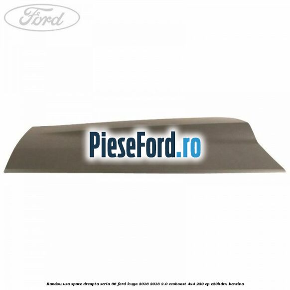 Bandou usa spate dreapta seria 66 Ford Kuga 2016-2018 2.0 EcoBoost 4x4 230 cp C20HDTX benzina