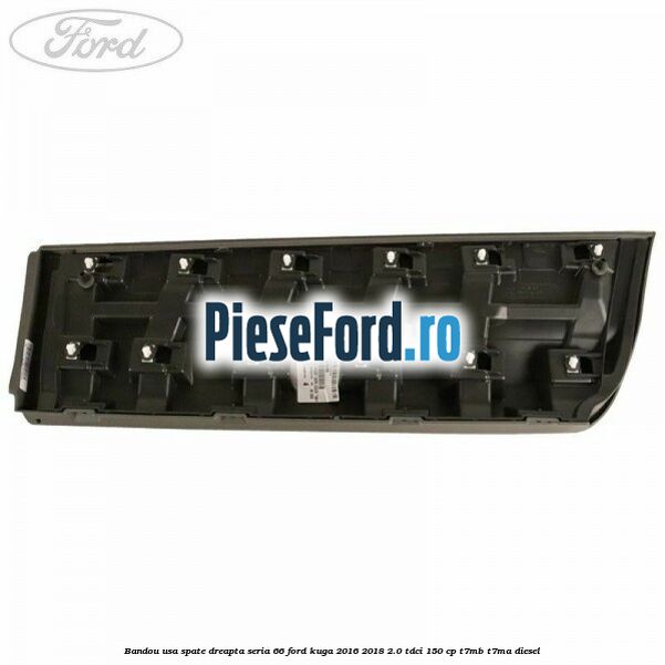 Bandou usa spate dreapta seria 66 Ford Kuga 2016-2018 2.0 TDCi 150 cp T7MB, T7MA diesel