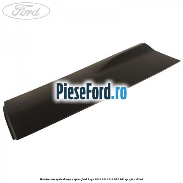 Bandou usa spate dreapta spate Ford Kuga 2013-2016 2.0 TDCi 140 cp UFMA diesel