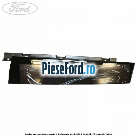 Bandou usa spate dreapta stalp B Ford Mondeo 2014-2018 2.0 Hybrid 177 cp C20EDEF hybrid