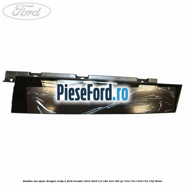 Bandou usa spate dreapta stalp B Ford Mondeo 2014-2018 2.0 TDCi 4x4 150 cp Bandou usa spate dreapta stalp B Ford Mondeo 2014-2018 2.0 TDCi 4x4 150 cp T7CA, T7CC, T7CD, T7CE, T7CF diesel