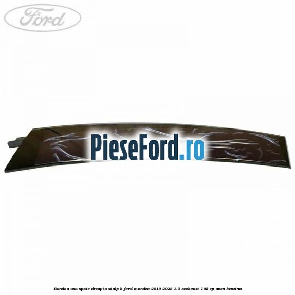 Bandou usa spate dreapta stalp B Ford Mondeo 2019-2023 1.5 EcoBoost 165 cp UNCN benzina
