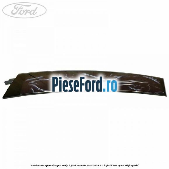 Bandou usa spate dreapta stalp B Ford Mondeo 2019-2023 2.0 Hybrid 188 cp C20EDEF hybrid