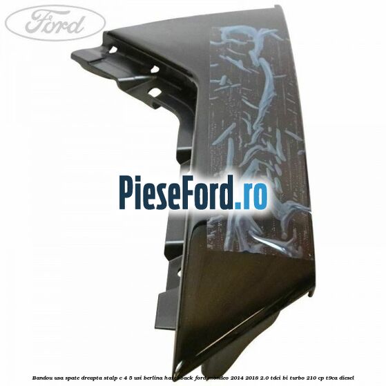 Bandou usa spate dreapta, stalp C 4/5 usi berlina/hatchback Ford Mondeo 2014-2018 2.0 TDCi Bi-Turbo 210 cp T9CA diesel