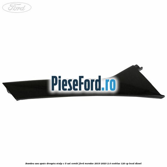 Bandou usa spate dreapta stalp C 5 usi combi Ford Mondeo 2019-2023 2.0 EcoBlue 120 cp BCCD diesel