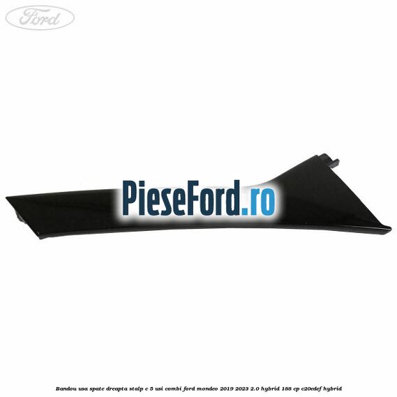Bandou usa spate dreapta stalp C 5 usi combi Ford Mondeo 2019-2023 2.0 Hybrid 188 cp Bandou usa spate dreapta stalp C 5 usi combi Ford Mondeo 2019-2023 2.0 Hybrid 188 cp C20EDEF hybrid