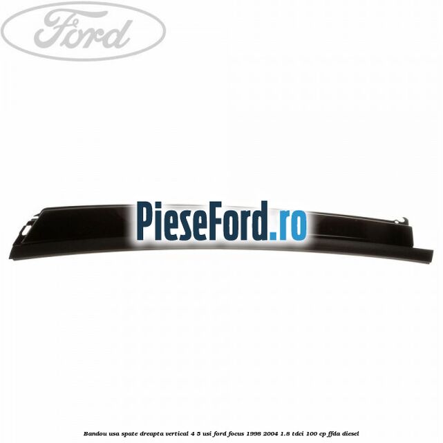 Bandou usa spate dreapta vertical 4/5 usi Ford Focus 1998-2004 1.8 TDCi 100 cp FFDA diesel