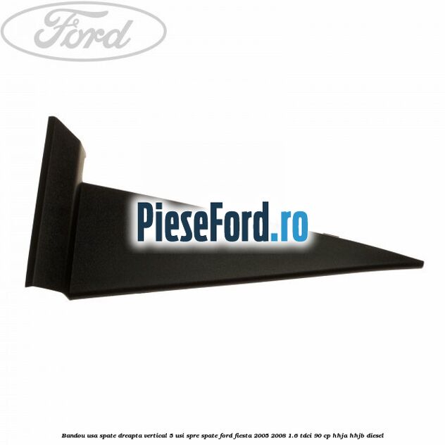 Bandou usa spate dreapta vertical 5 usi spre spate Ford Fiesta 2005-2008 1.6 TDCi 90 cp HHJA, HHJB diesel