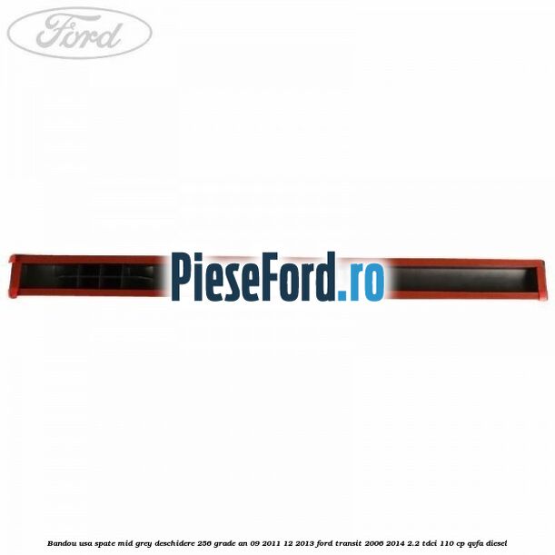 Bandou usa spate mid grey deschidere 256 grade an 09/2011-12/2013 Ford Transit 2006-2014 2.2 TDCi 110 cp Bandou usa spate mid grey deschidere 256 grade an 09/2011-12/2013 Ford Transit 2006-2014 2.2 TDCi 110 cp QVFA diesel