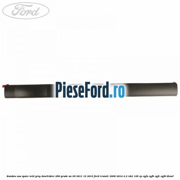 Bandou usa spate mid grey deschidere 256 grade an 09/2011-12/2013 Ford Transit 2006-2014 2.2 TDCi 125 cp CYFA, CYFB, CYFC, CYFD diesel