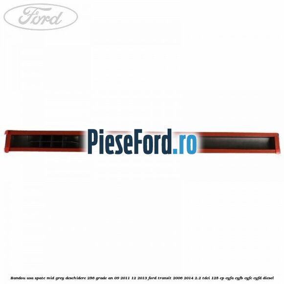 Bandou usa spate mid grey deschidere 256 grade an 09/2011-12/2013 Ford Transit 2006-2014 2.2 TDCi 125 cp CYFA, CYFB, CYFC, CYFD diesel