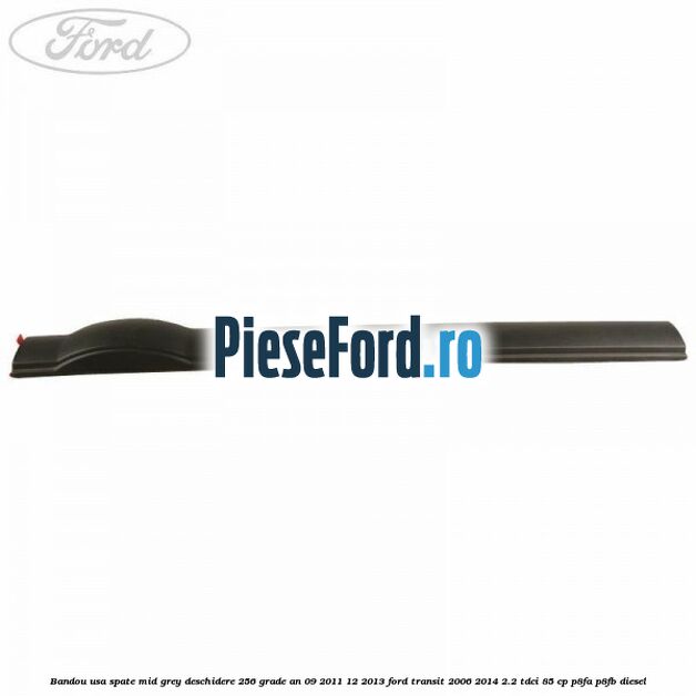 Bandou usa spate mid grey deschidere 256 grade an 09/2011-12/2013 Ford Transit 2006-2014 2.2 TDCi 85 cp P8FA, P8FB diesel