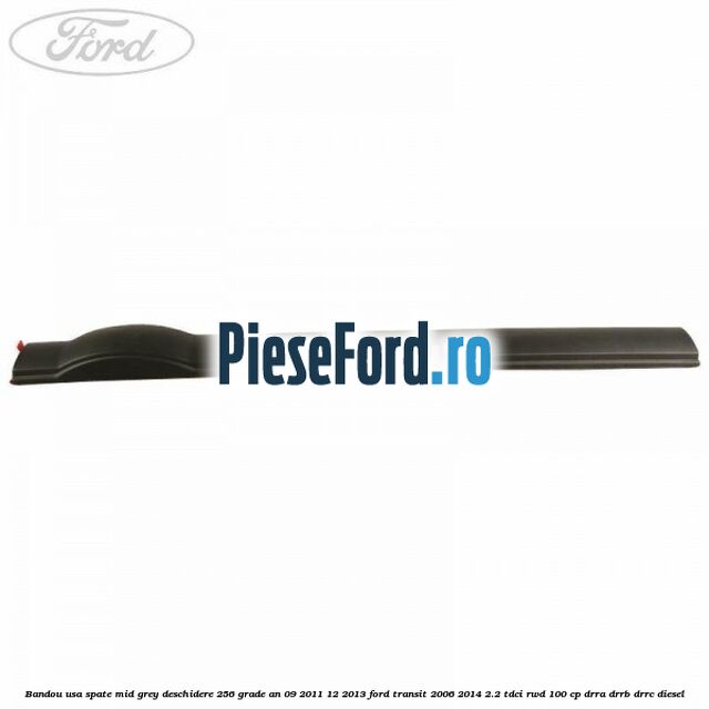 Bandou usa spate mid grey deschidere 256 grade an 09/2011-12/2013 Ford Transit 2006-2014 2.2 TDCi RWD 100 cp DRRA, DRRB, DRRC diesel