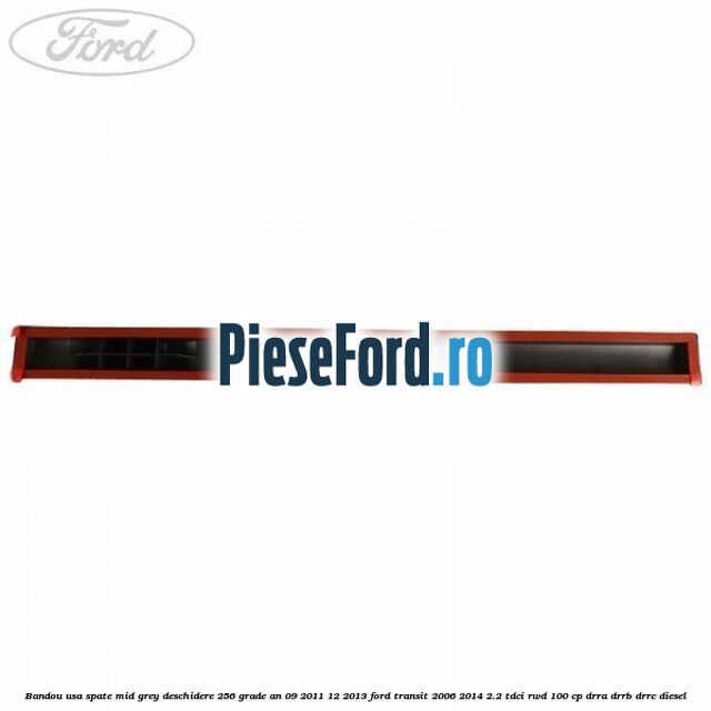 Bandou usa spate mid grey deschidere 256 grade an 09/2011-12/2013 Ford Transit 2006-2014 2.2 TDCi RWD 100 cp DRRA, DRRB, DRRC diesel