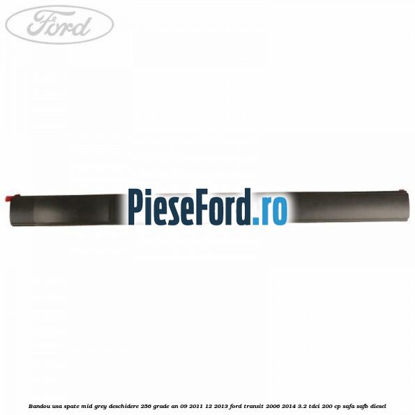 Bandou usa spate mid grey deschidere 256 grade an 09/2011-12/2013 Ford Transit 2006-2014 3.2 TDCi 200 cp SAFA, SAFB diesel