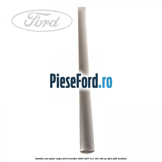 Bandou usa spate negru Ford Mondeo 2000-2007 2.0 16V 146 cp Bandou usa spate negru Ford Mondeo 2000-2007 2.0 16V 146 cp CJBA, CJBB benzina