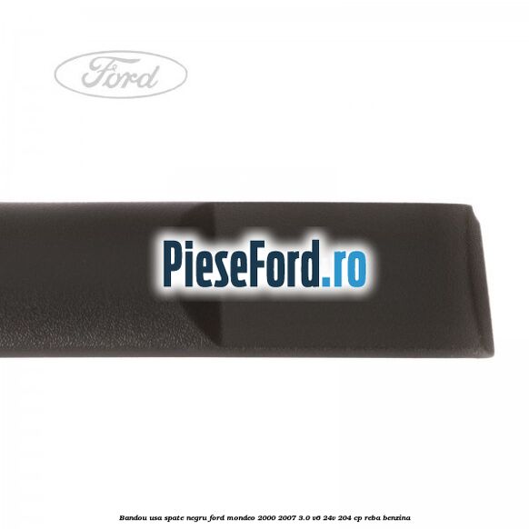Bandou usa spate negru Ford Mondeo 2000-2007 3.0 V6 24V 204 cp REBA benzina