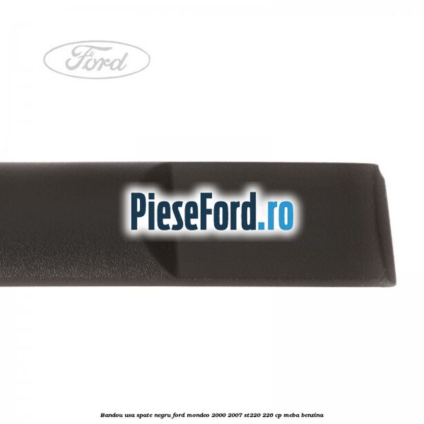 Bandou usa spate negru Ford Mondeo 2000-2007 ST220 226 cp Bandou usa spate negru Ford Mondeo 2000-2007 ST220 226 cp MEBA benzina