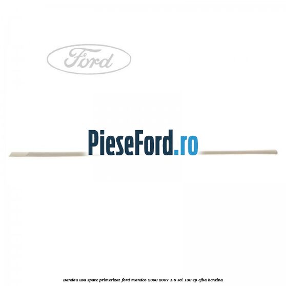 Bandou usa spate primerizat Ford Mondeo 2000-2007 1.8 SCi 130 cp CFBA benzina