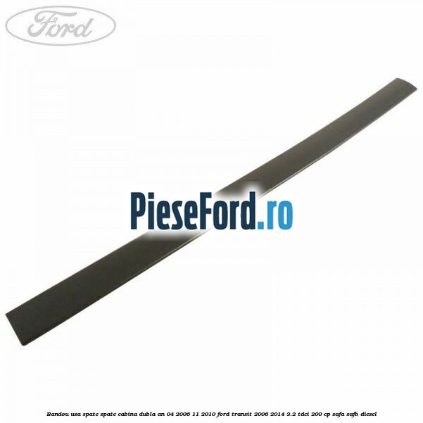 Bandou usa spate spate cabina dubla an 04/2006-11/2010 Ford Transit 2006-2014 3.2 TDCi 200 cp SAFA, SAFB diesel