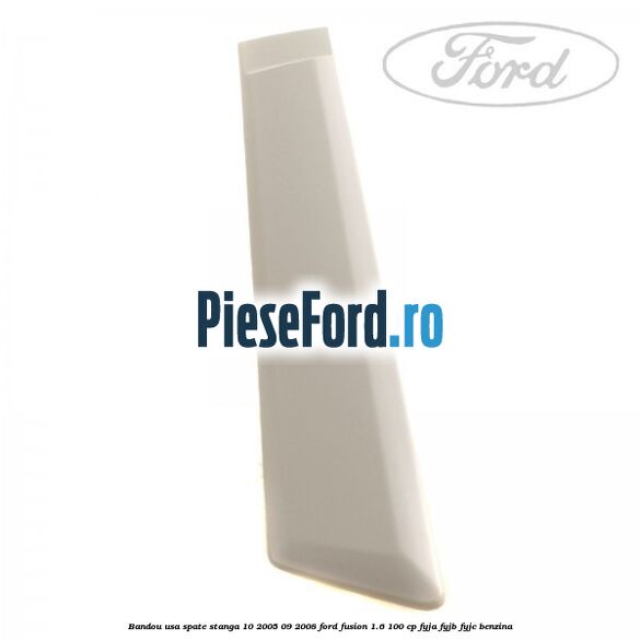 Bandou usa spate stanga 10/2005-09/2008 Ford Fusion 1.6 100 cp Bandou usa spate stanga 10/2005-09/2008 Ford Fusion 1.6 100 cp FYJA, FYJB, FYJC benzina