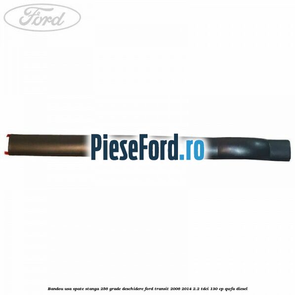 Bandou usa spate stanga 256 grade deschidere Ford Transit 2006-2014 2.2 TDCi 130 cp QWFA diesel