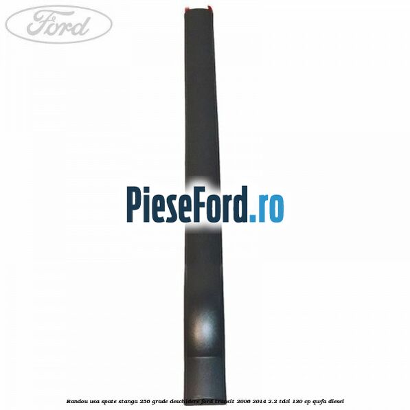 Bandou usa spate stanga 256 grade deschidere Ford Transit 2006-2014 2.2 TDCi 130 cp QWFA diesel