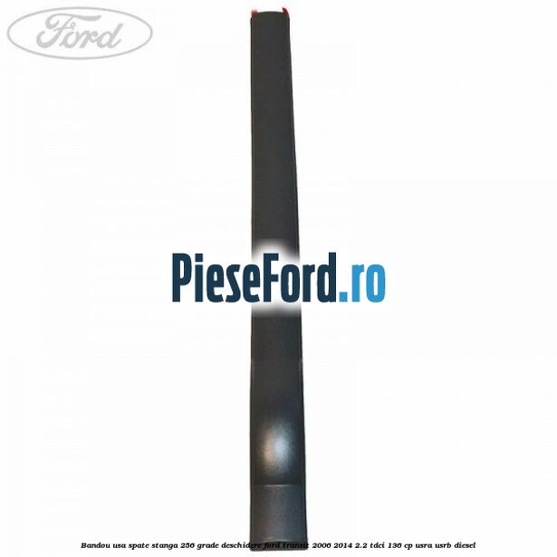 Bandou usa spate stanga 256 grade deschidere Ford Transit 2006-2014 2.2 TDCi 136 cp USRA, USRB diesel