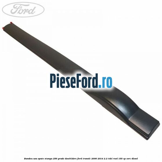 Bandou usa spate stanga 256 grade deschidere Ford Transit 2006-2014 2.2 TDCi RWD 155 cp CVRC diesel