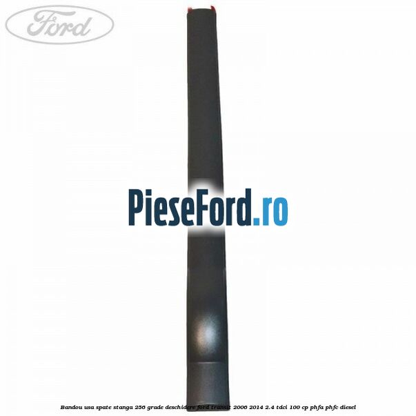 Bandou usa spate stanga 256 grade deschidere Ford Transit 2006-2014 2.4 TDCi 100 cp Bandou usa spate stanga 256 grade deschidere Ford Transit 2006-2014 2.4 TDCi 100 cp PHFA, PHFC diesel