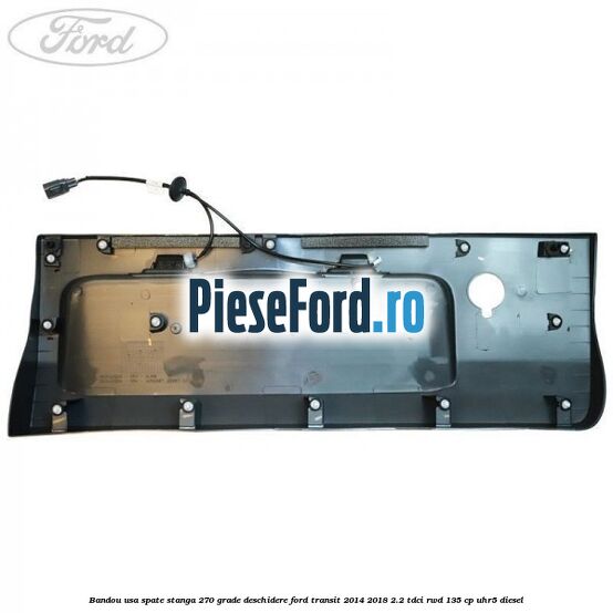 Bandou usa spate stanga 270 grade deschidere Ford Transit 2014-2018 2.2 TDCi RWD 135 cp UHR5 diesel