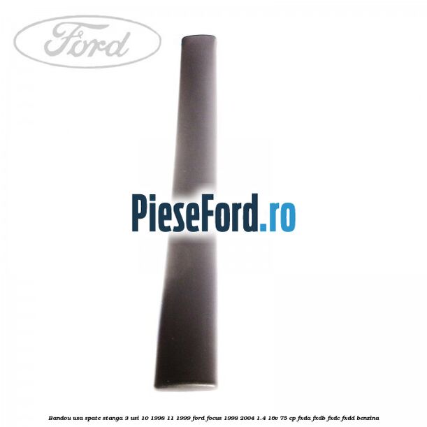Bandou usa spate stanga 3 usi 10/1998-11/1999 Ford Focus 1998-2004 1.4 16V 75 cp FXDA, FXDB, FXDC, FXDD benzina
