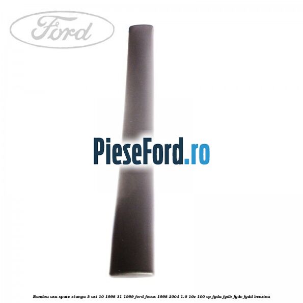 Bandou usa spate stanga 3 usi 10/1998-11/1999 Ford Focus 1998-2004 1.6 16V 100 cp FYDA, FYDB, FYDC, FYDD benzina