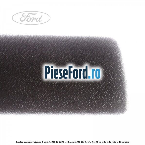 Bandou usa spate stanga 3 usi 10/1998-11/1999 Ford Focus 1998-2004 1.6 16V 100 cp FYDA, FYDB, FYDC, FYDD benzina