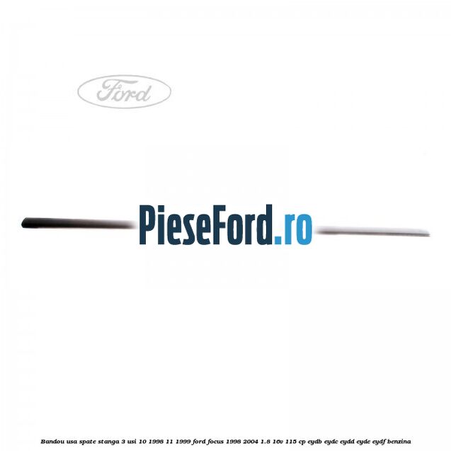 Bandou usa spate stanga 3 usi 10/1998-11/1999 Ford Focus 1998-2004 1.8 16V 115 cp EYDB, EYDC, EYDD, EYDE, EYDF benzina