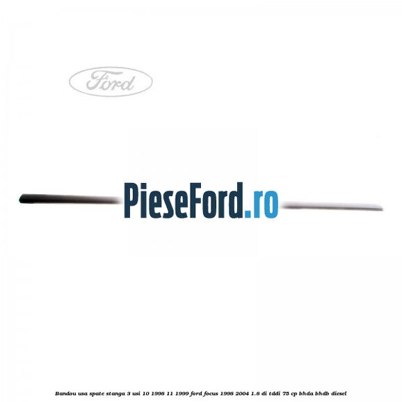 Bandou usa spate stanga 3 usi 10/1998-11/1999 Ford Focus 1998-2004 1.8 DI/TDDi 75 cp Bandou usa spate stanga 3 usi 10/1998-11/1999 Ford Focus 1998-2004 1.8 DI/TDDi 75 cp BHDA, BHDB diesel