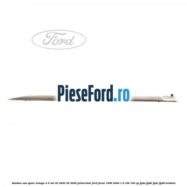 Bandou usa spate stanga 4/5 usi 02/2002-05/2005 primerizat Ford Focus 1998-2004 1.6 16V 100 cp FYDA, FYDB, FYDC, FYDD benzina