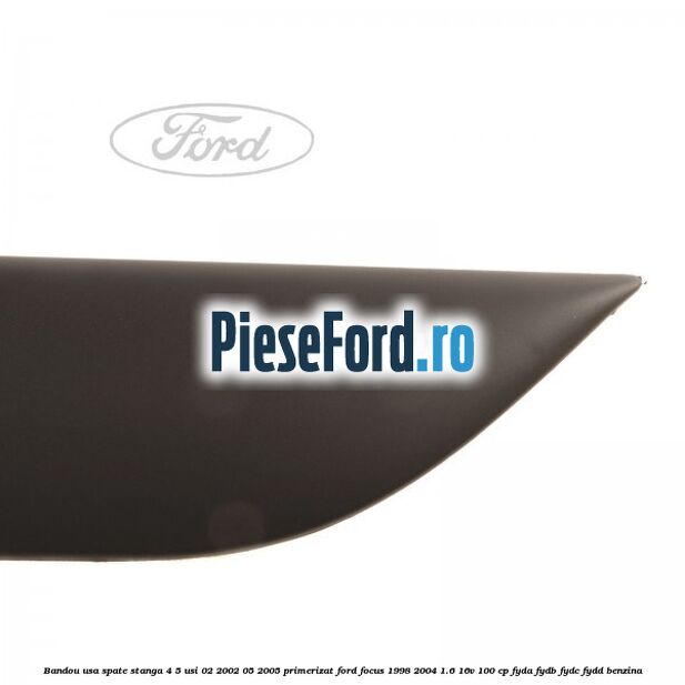Bandou usa spate stanga 4/5 usi 02/2002-05/2005 primerizat Ford Focus 1998-2004 1.6 16V 100 cp FYDA, FYDB, FYDC, FYDD benzina